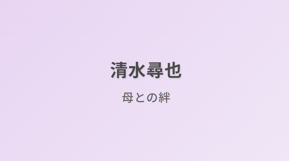 清水尋也の偉大な母