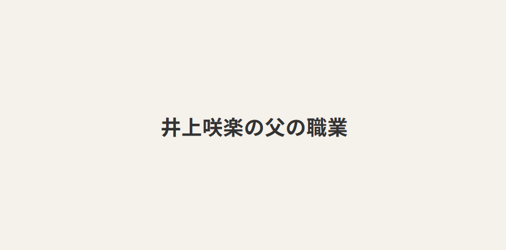 井上咲楽の父の職業が素敵