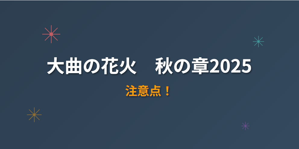 大曲の花火2025秋の章の注意点を徹底解説!
